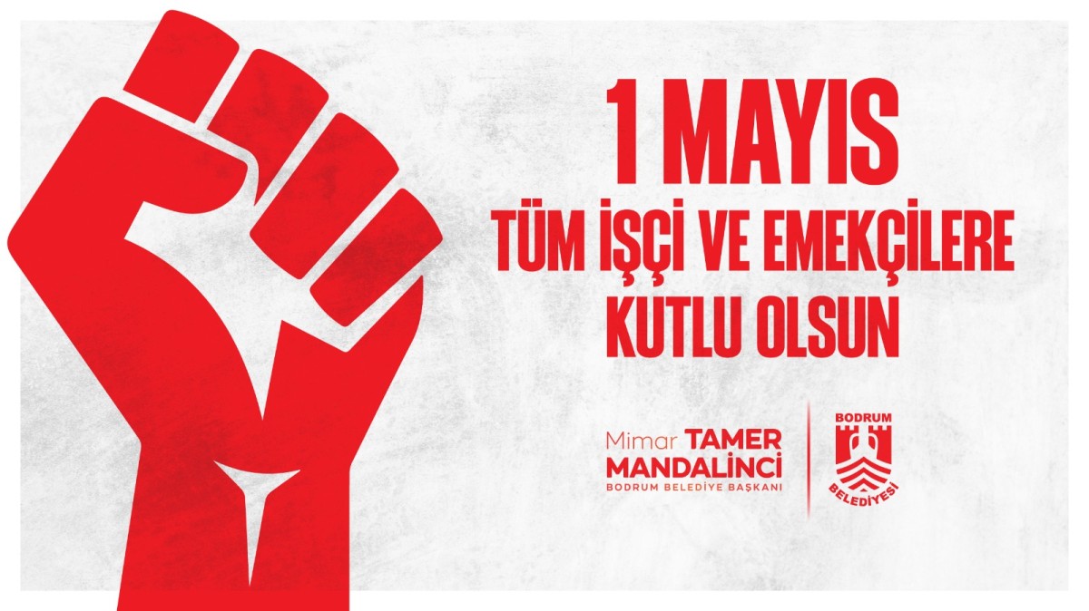 Bodrum Belediye Başkanı Tamer Mandalinci’den 1 Mayıs Emek ve Dayanışma Günü Mesajı